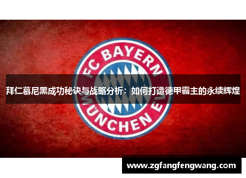 拜仁慕尼黑成功秘诀与战略分析：如何打造德甲霸主的永续辉煌