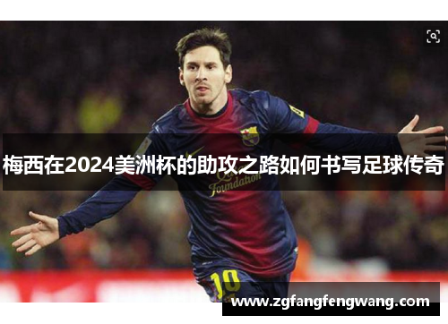 梅西在2024美洲杯的助攻之路如何书写足球传奇