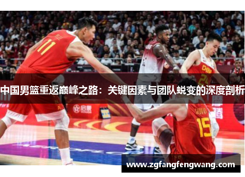 中国男篮重返巅峰之路：关键因素与团队蜕变的深度剖析
