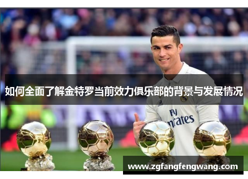 如何全面了解金特罗当前效力俱乐部的背景与发展情况 如何全面了解金特罗当前效力俱乐部的背景与发展情况