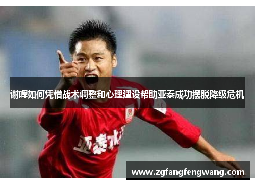 谢晖如何凭借战术调整和心理建设帮助亚泰成功摆脱降级危机